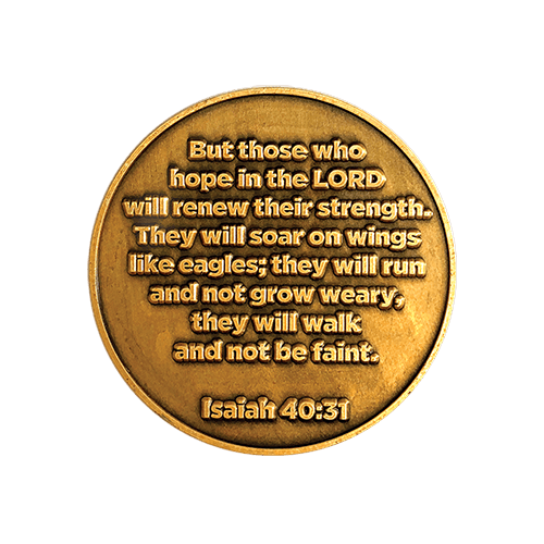 Back: "But those who hope in the Lord will renew their strength. They will soar on wings like eagles; they will run and not grow weary, they will walk and not be faint." Isaiah 40:31