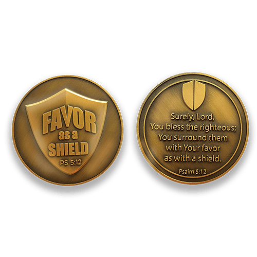 Favor Coin:  Front: Shield, with text "Favor as a shield"  Back: Shield, with the text "Surely, Lord, you bless the righteous; you surround them with your favor as a shield. Psalm 5:12"