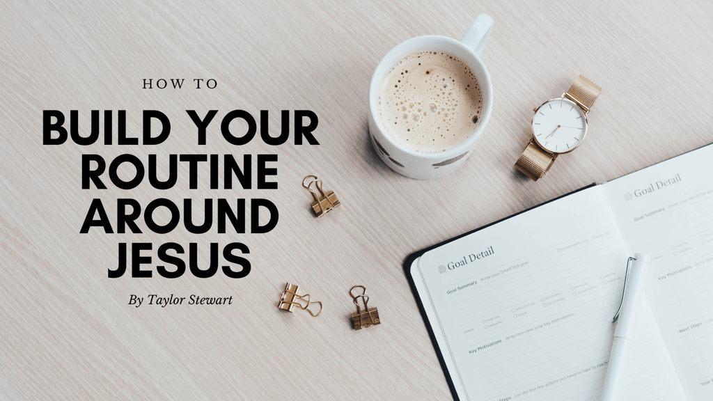 How to Build Your Routines Around Jesus