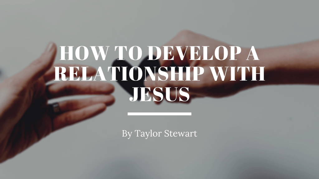 How to develop a relationship with Jesus