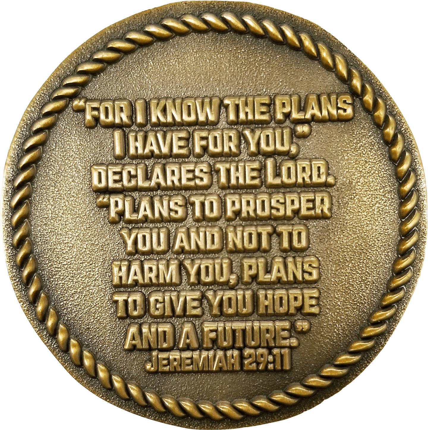 Back: "'For I know the plans I have for you,' declares the Lord. 'Plans to prosper you and not to harm you, plans to give you hope and a future.' Jeremiah 29:11"