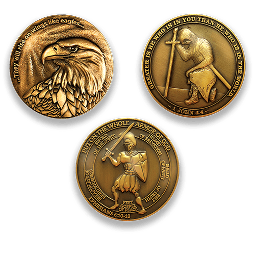 Eagle Coin:  Front: Eagle, with text "...They will rise on wings like eagles..." Task Ahead Coin:  Front: Kneeling templar knight, with text "Greater is he who is in you than he who is in the world." / "1 John 4:4"Armor of God Coin:  Front: Spartan warrior, with text "Put on the whole armor of God" / "Sword of the Spirit" / "Helmet of Salvation" / "Shield of Faith" / "Belt of Truth" / "Feet Gospel of Peace" / "Breastplate of Righteousness" / "Ephesians 6:10-18"
